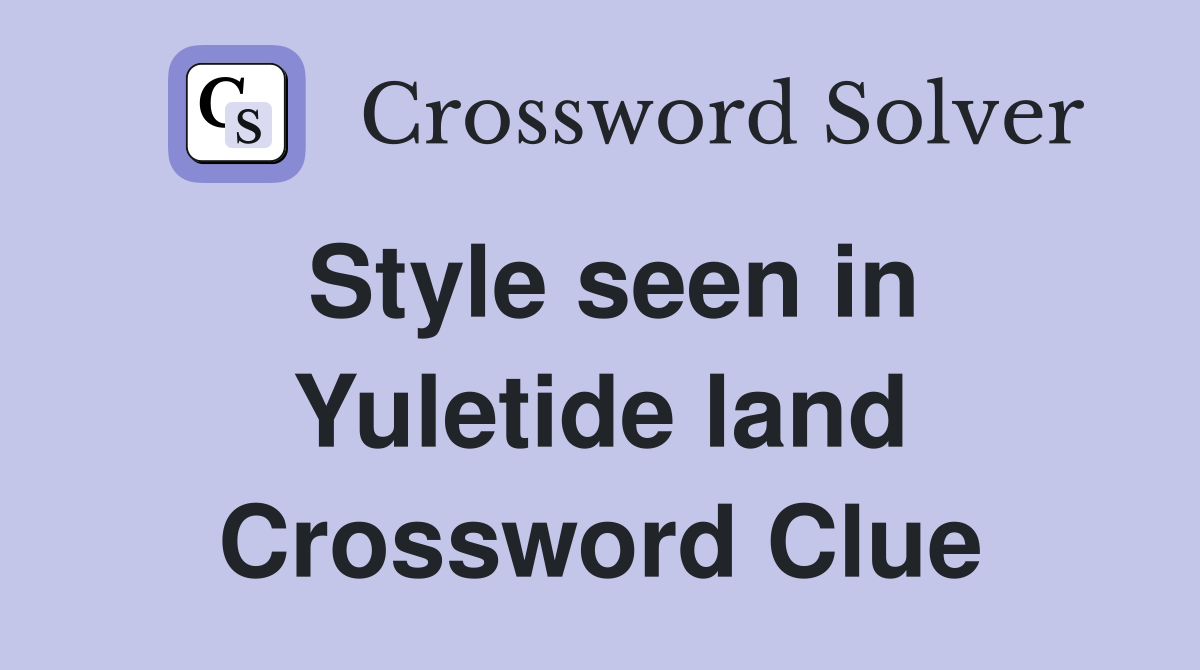 Style seen in Yuletide land Crossword Clue