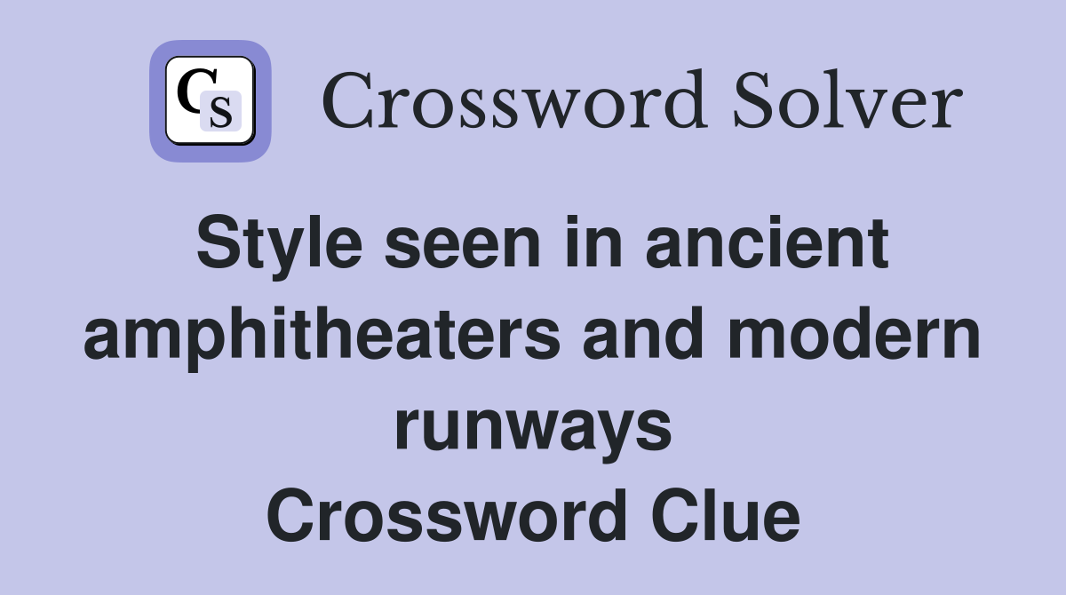Style seen in ancient amphitheaters and modern runways Crossword Clue