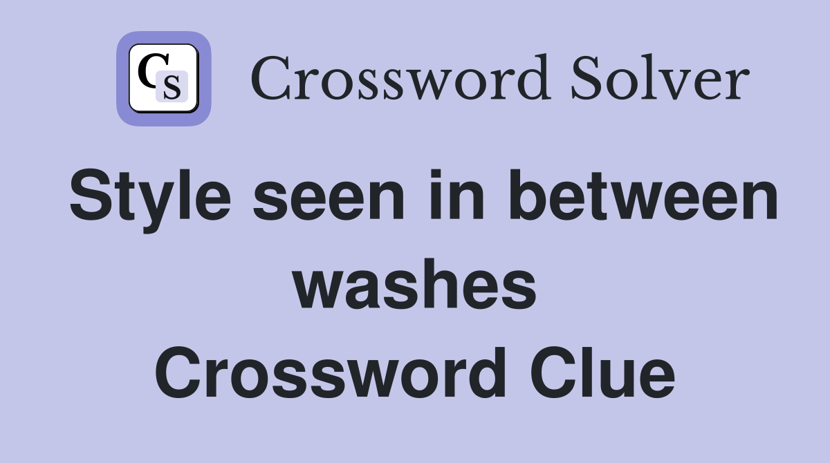 Style seen in between washes Crossword Clue