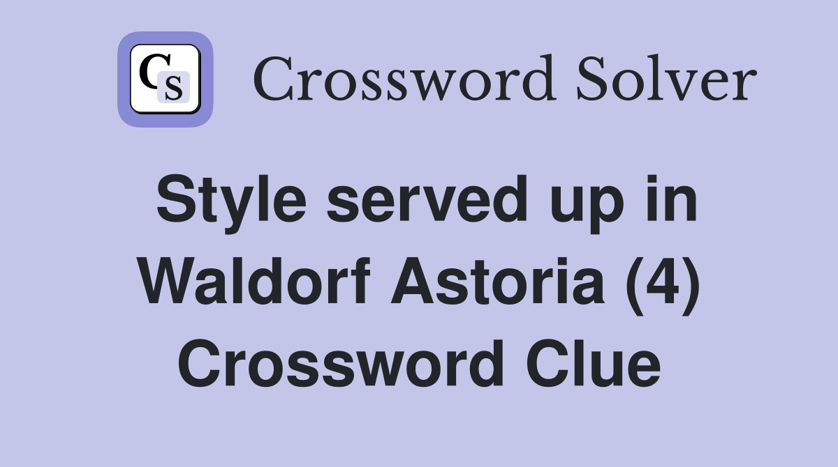 Style served up in Waldorf Astoria (4) Crossword Clue