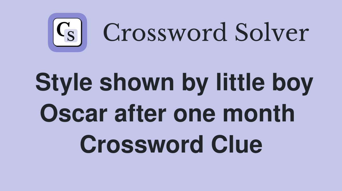 Style shown by little boy Oscar after one month  Crossword Clue