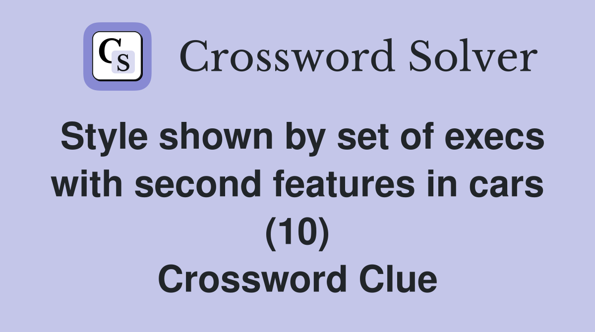 Style shown by set of execs with second features in cars (10) Crossword Clue