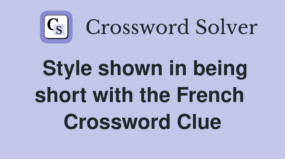 Style shown in being short with the French  Crossword Clue