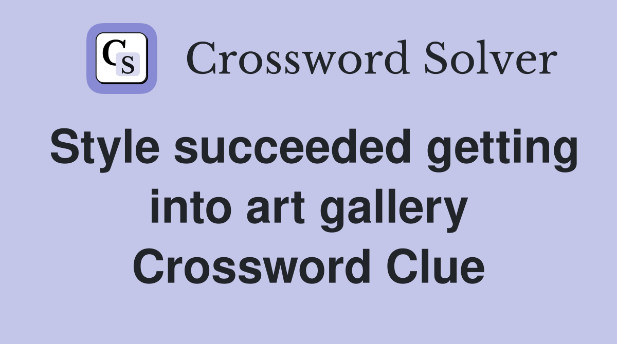 Style succeeded getting into art gallery Crossword Clue
