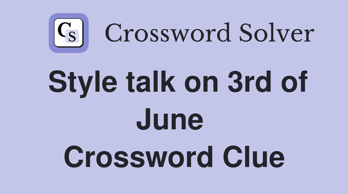 Style talk on 3rd of June  Crossword Clue