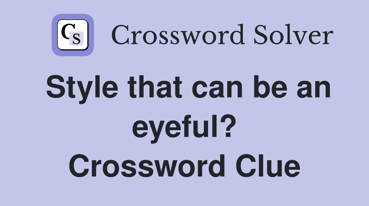 Style that can be an eyeful? Crossword Clue