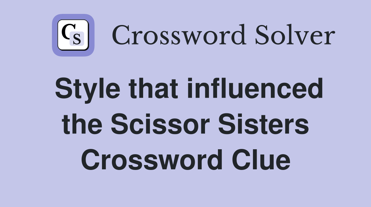 Style that influenced the Scissor Sisters Crossword Clue