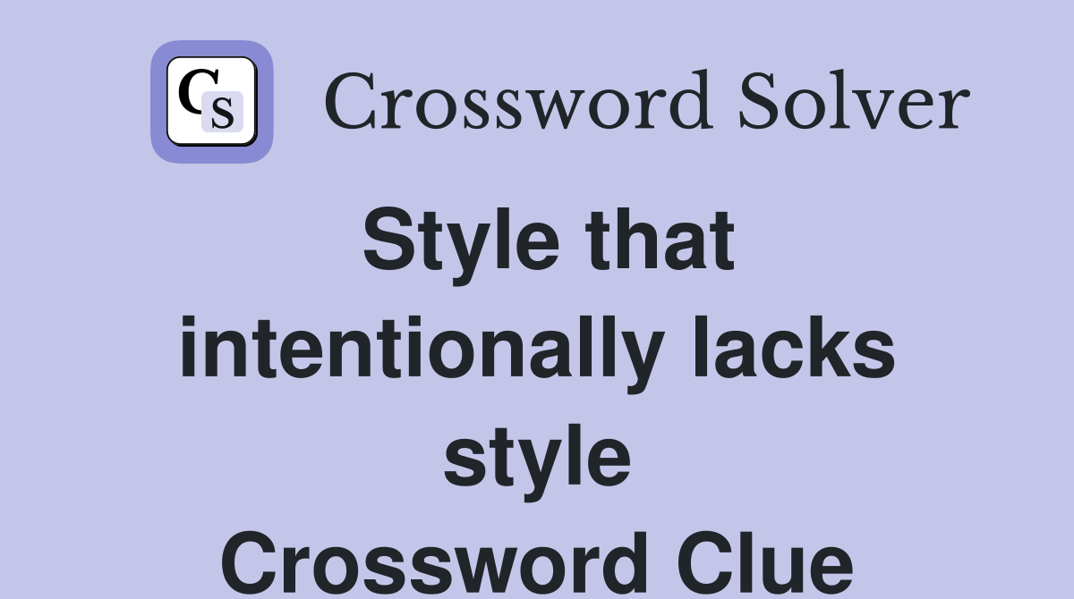 Style that intentionally lacks style Crossword Clue