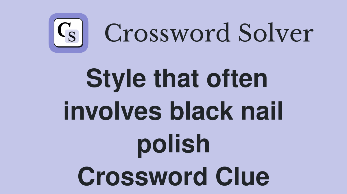 Style that often involves black nail polish Crossword Clue
