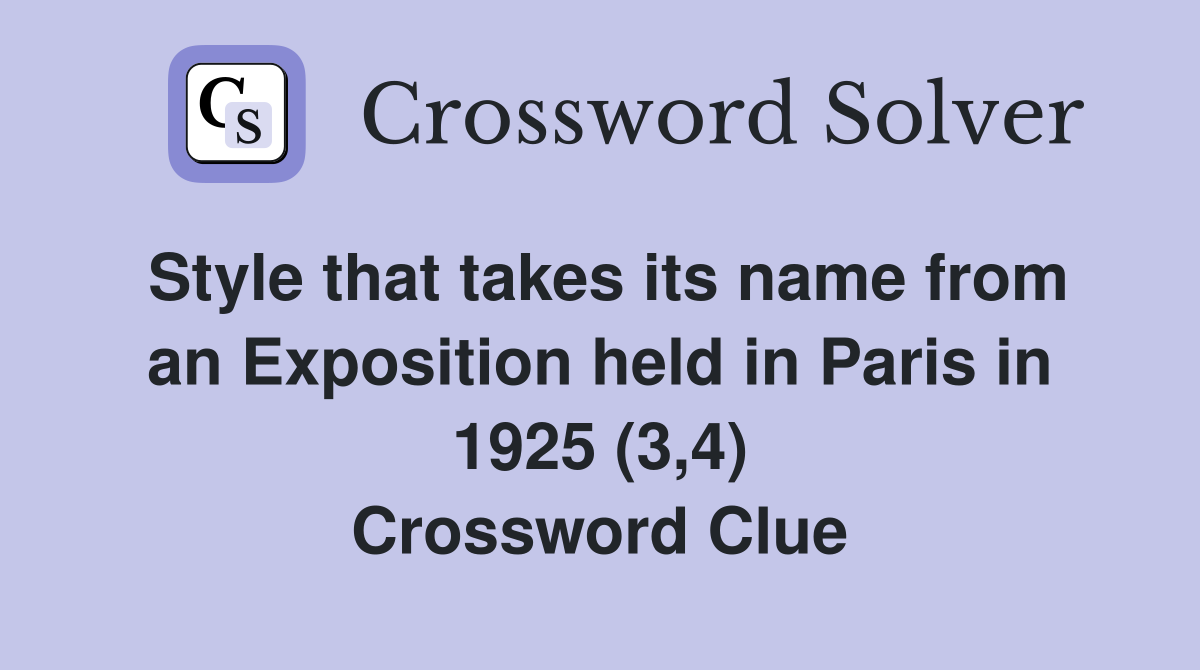 Style that takes its name from an Exposition held in Paris in 1925 (3,4) Crossword Clue