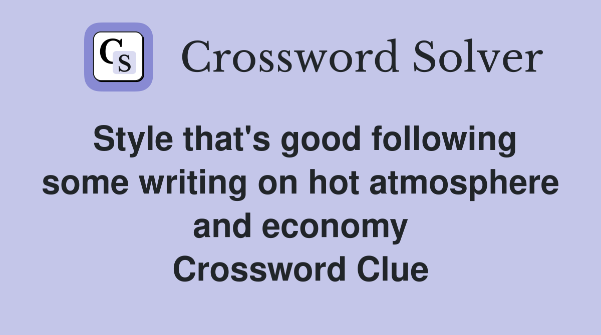 Style that's good following some writing on hot atmosphere and economy Crossword Clue