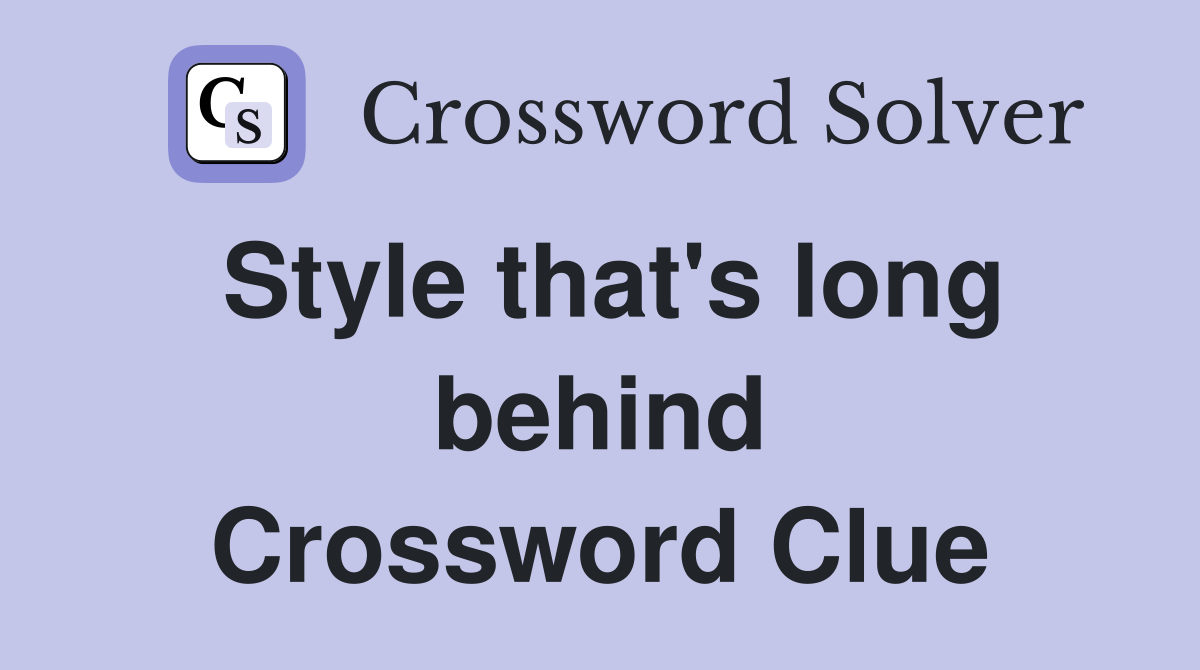 Style that's long behind Crossword Clue