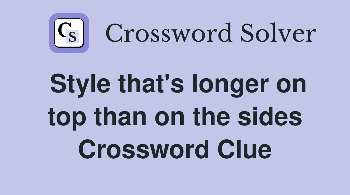 Style that's longer on top than on the sides Crossword Clue
