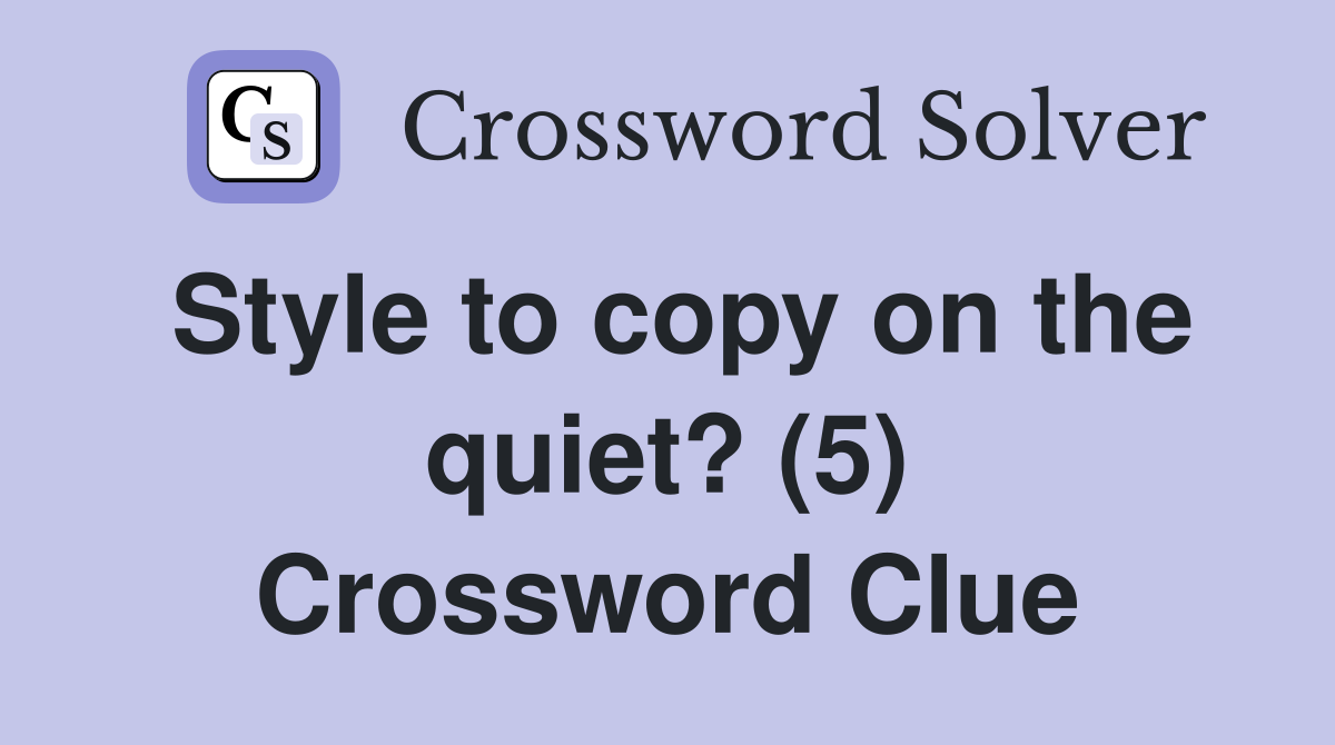Style to copy on the quiet? (5) Crossword Clue