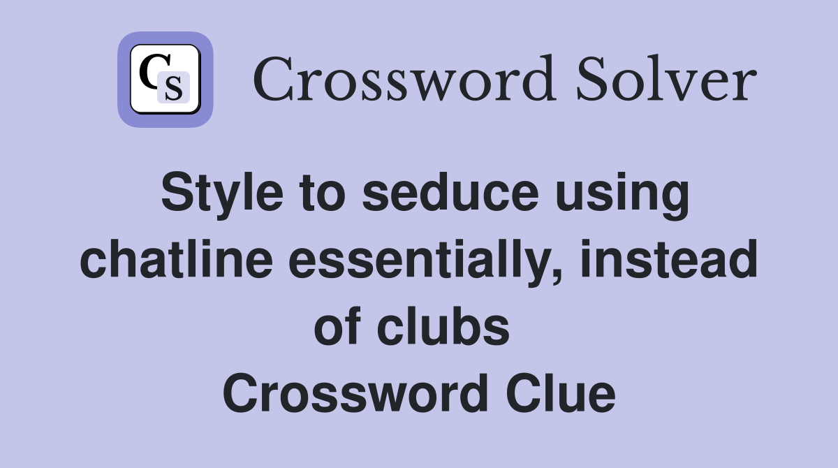 Style to seduce using chatline essentially, instead of clubs  Crossword Clue