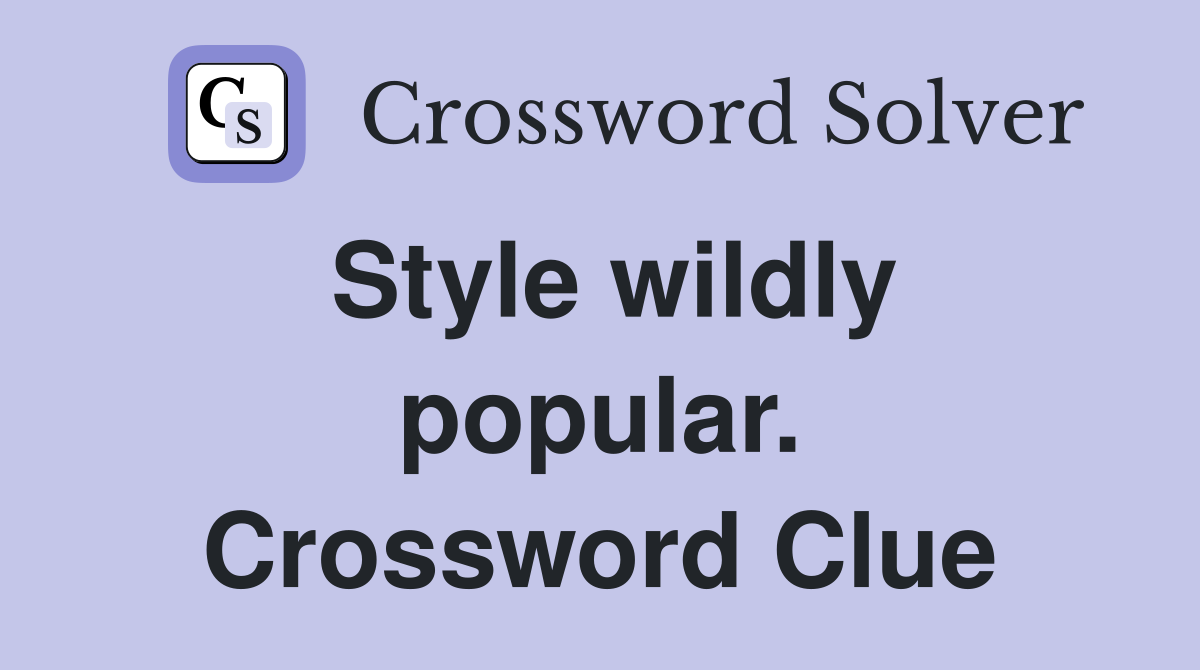 Style wildly popular. Crossword Clue