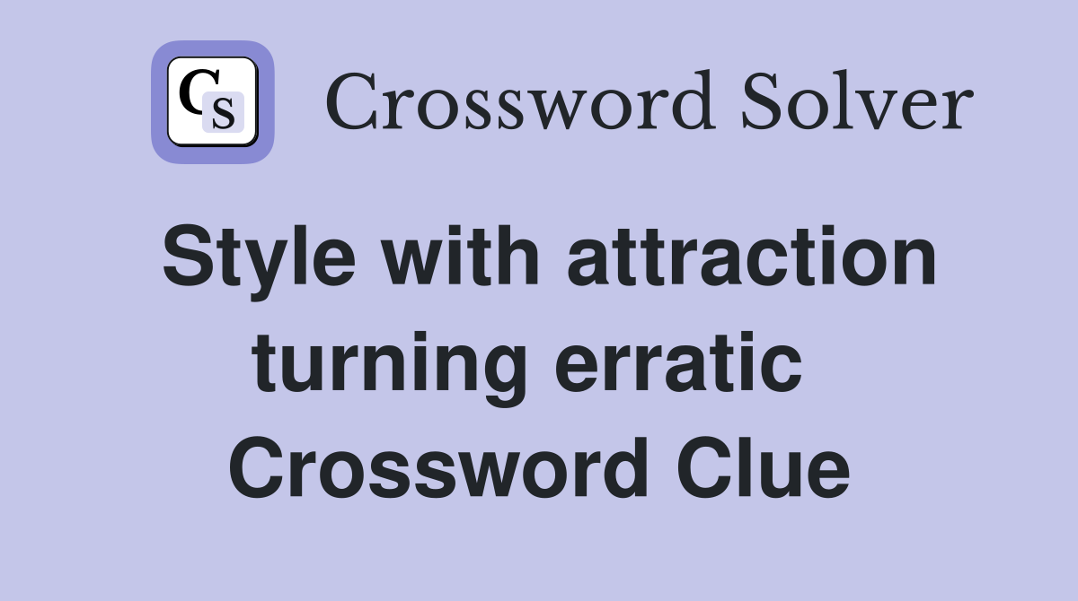 Style with attraction turning erratic  Crossword Clue