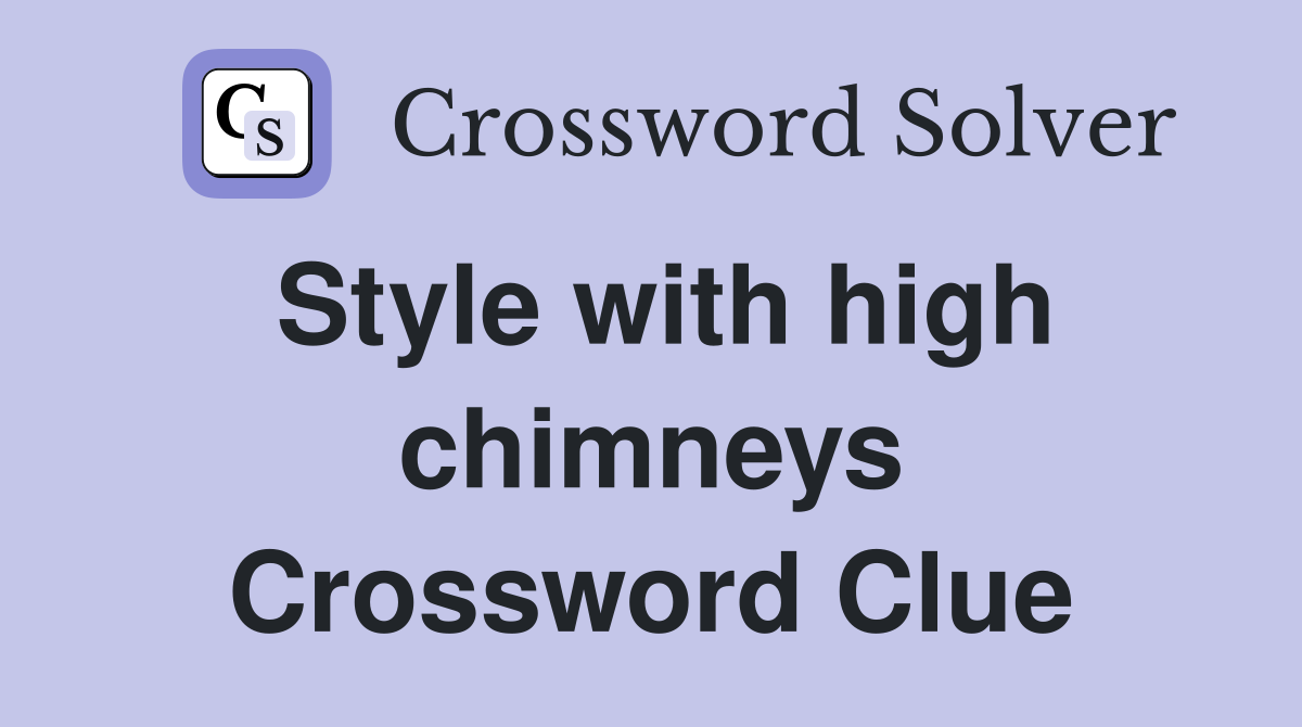 Style with high chimneys Crossword Clue