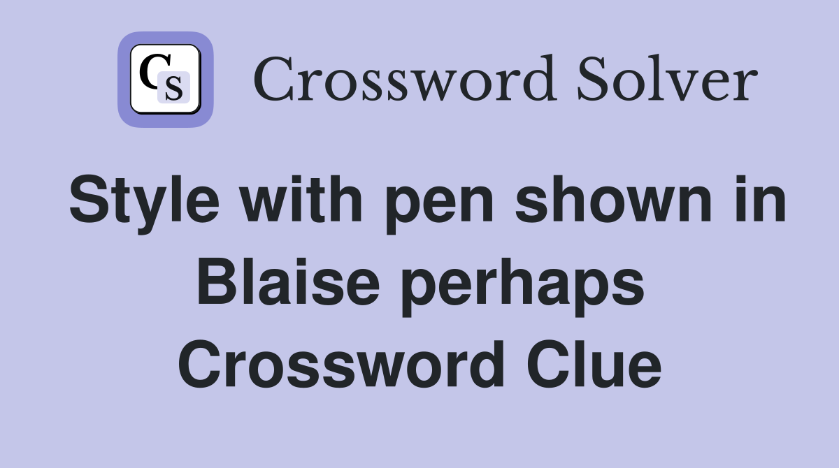 Style with pen shown in Blaise perhaps Crossword Clue