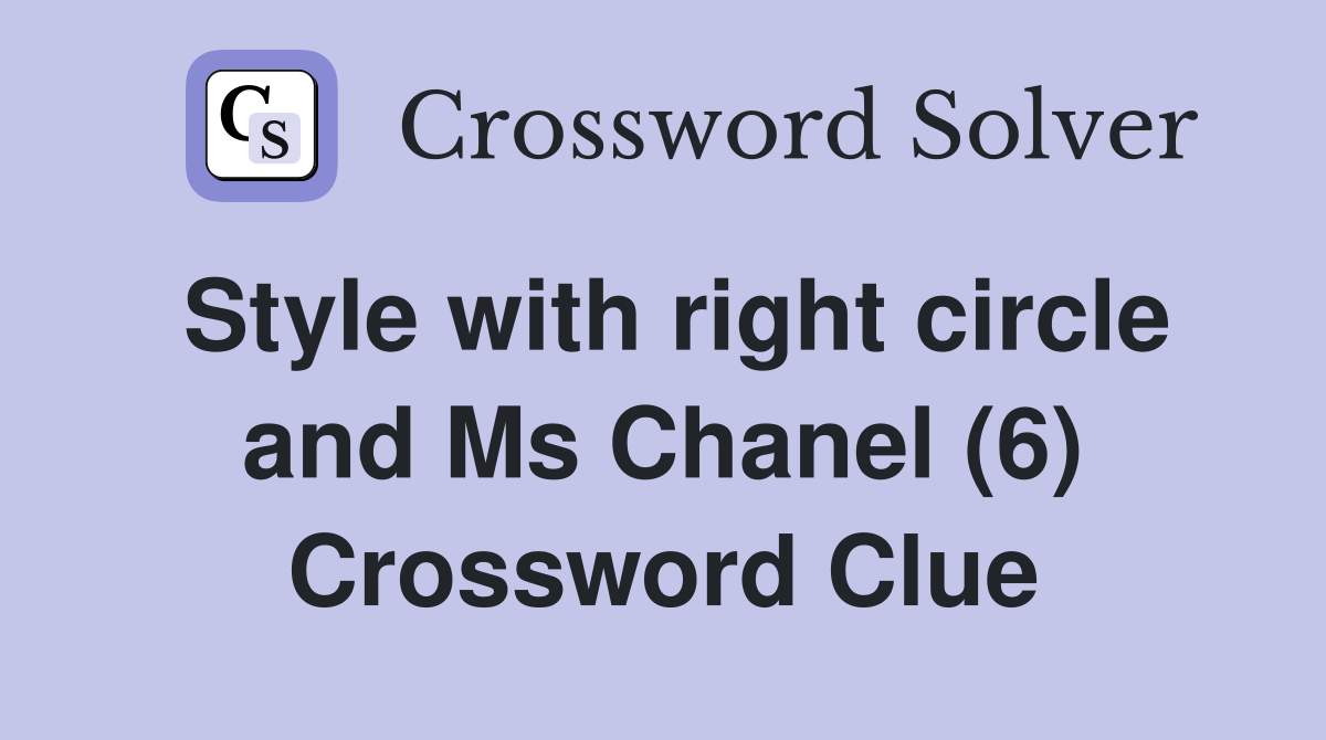 Style with right circle and Ms Chanel (6) Crossword Clue