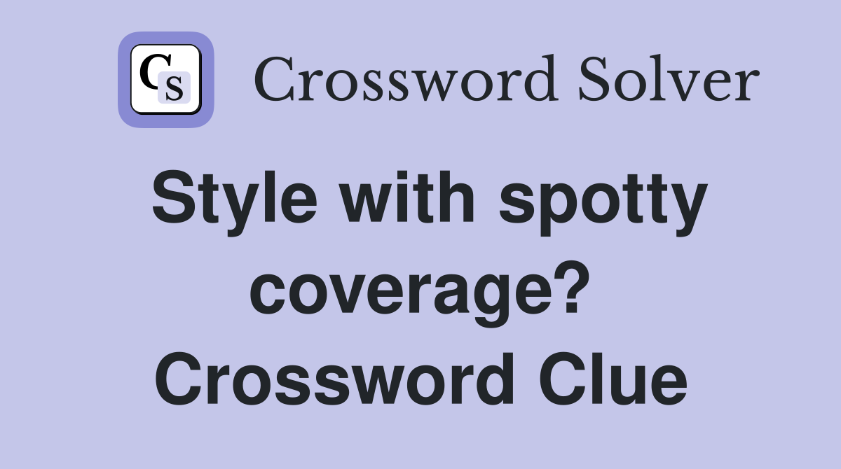 Style with spotty coverage? Crossword Clue
