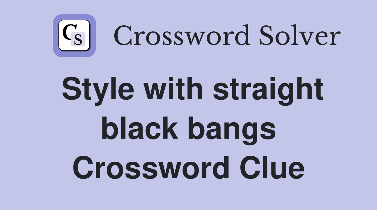 Style with straight black bangs Crossword Clue
