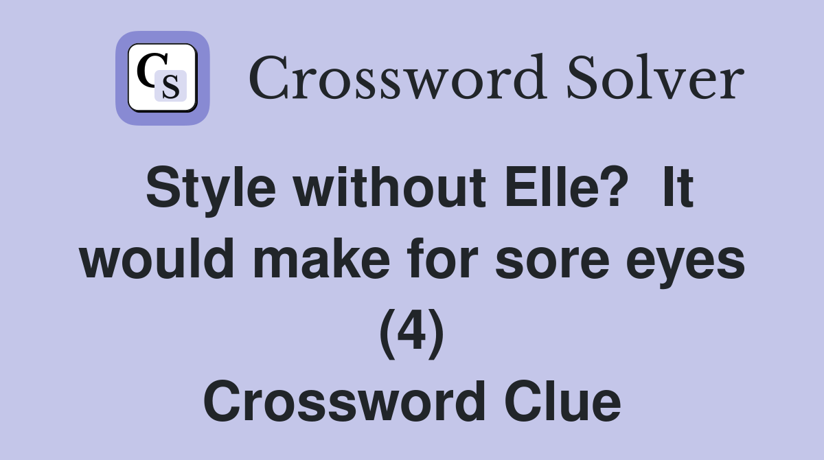 Style without Elle?  It would make for sore eyes (4) Crossword Clue