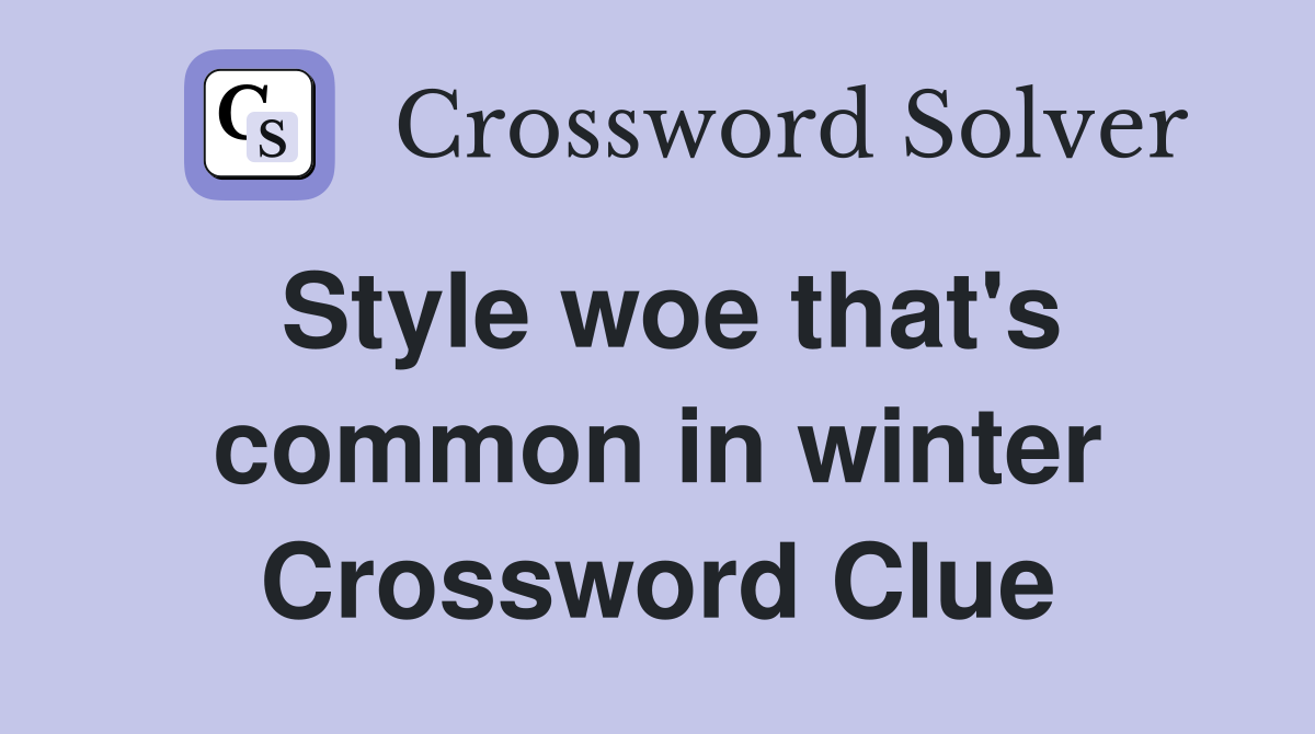Style woe that's common in winter Crossword Clue