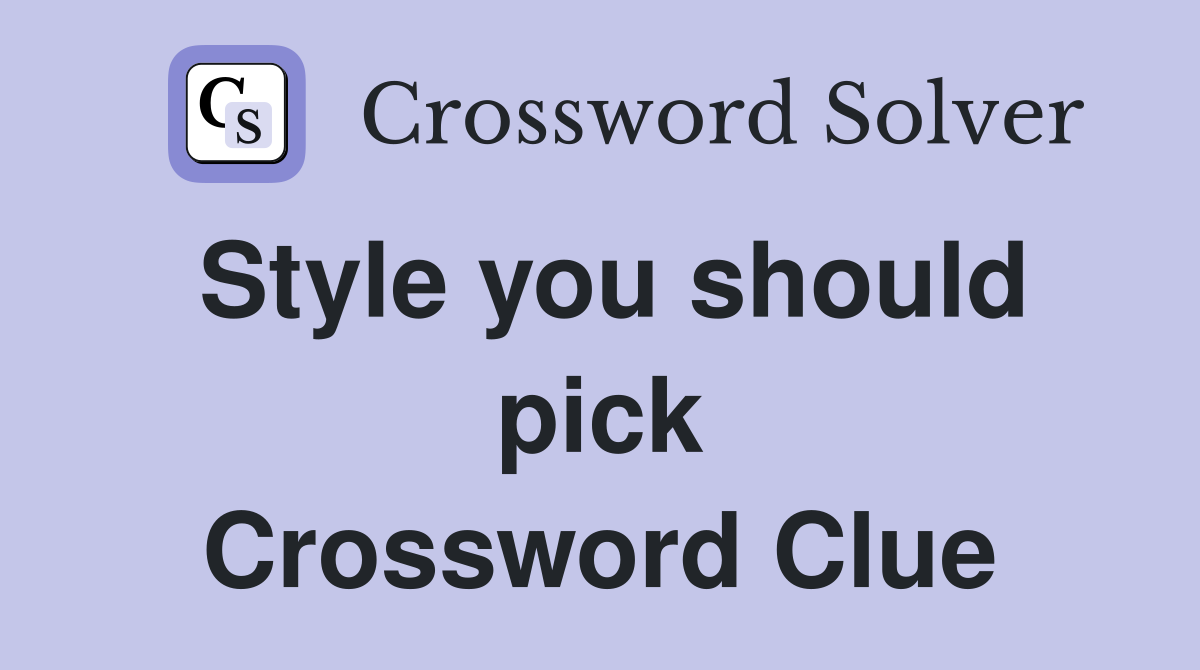 Style you should pick Crossword Clue
