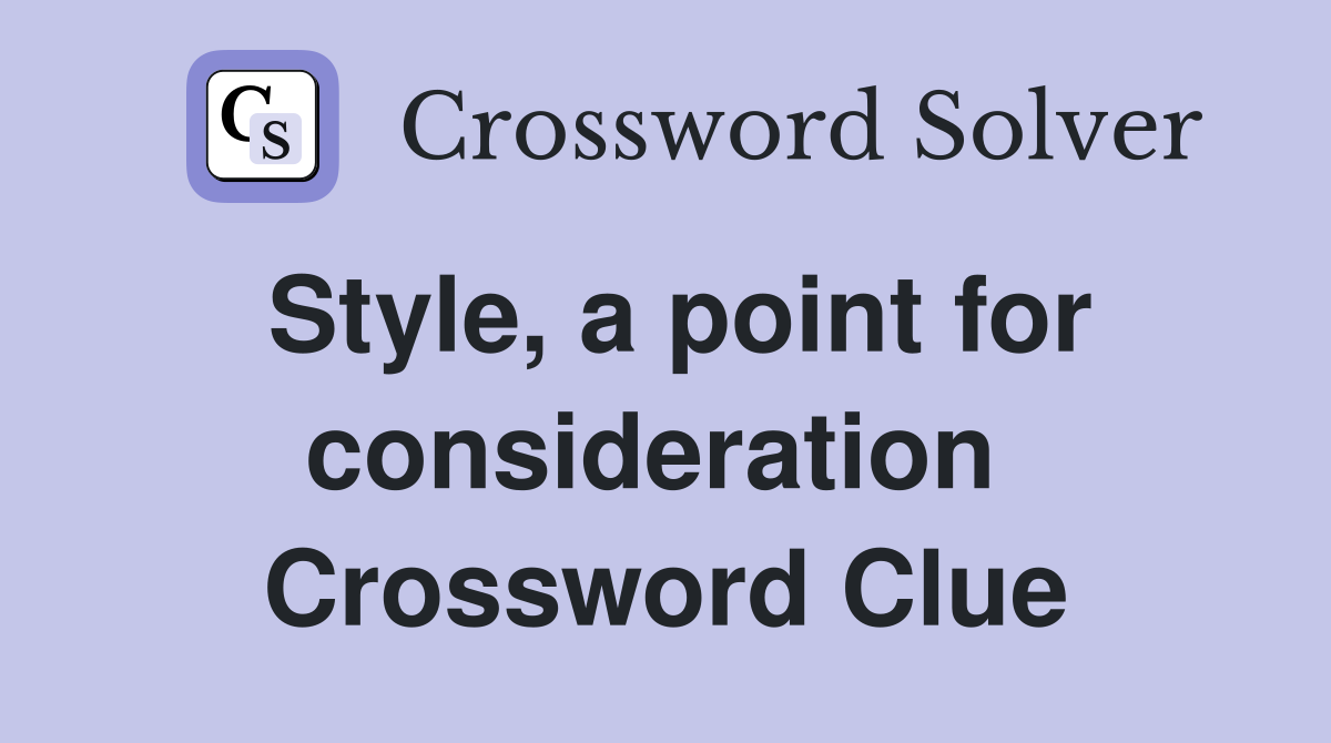 Style, a point for consideration  Crossword Clue