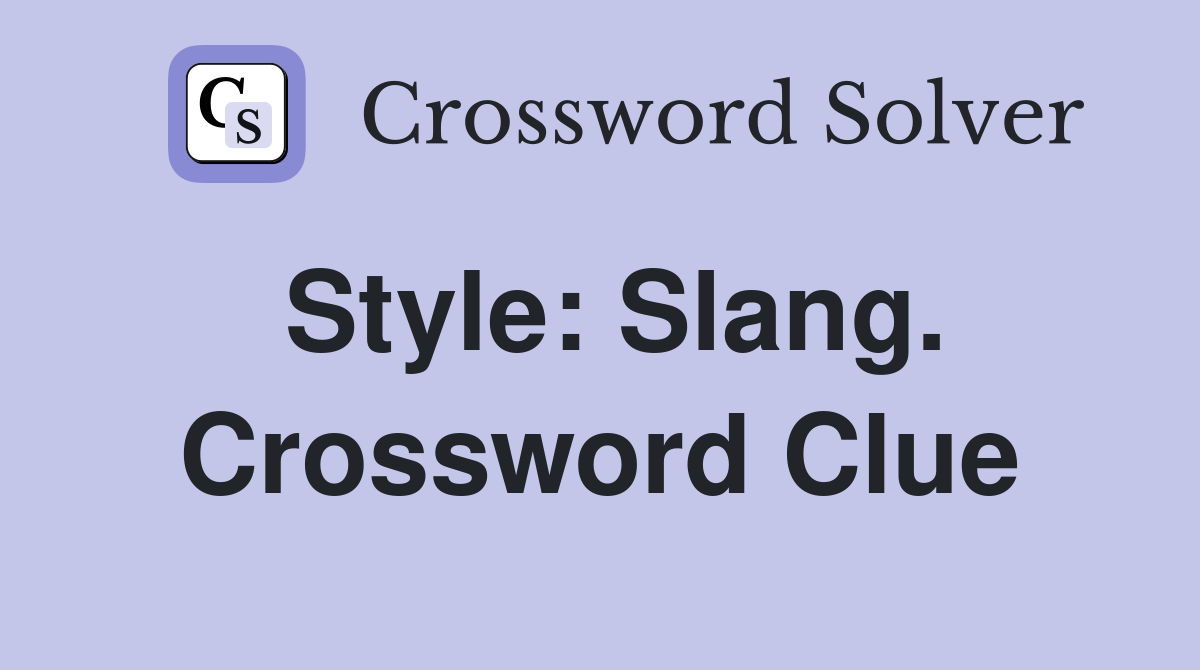 Style: Slang. Crossword Clue