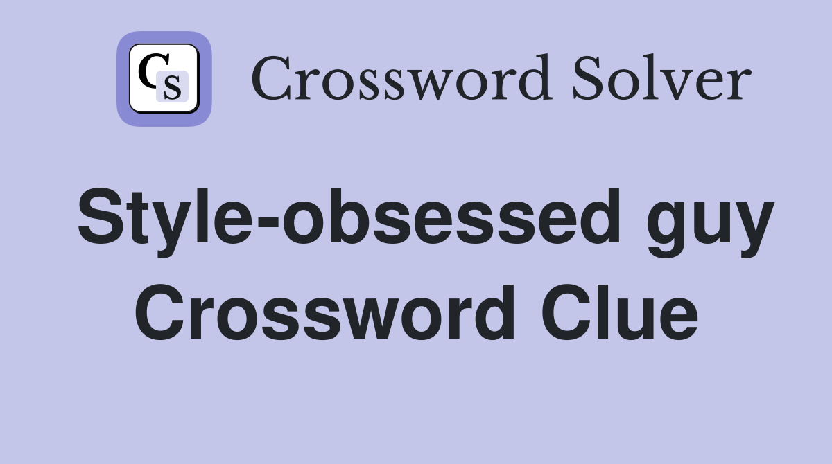 Style-obsessed guy Crossword Clue