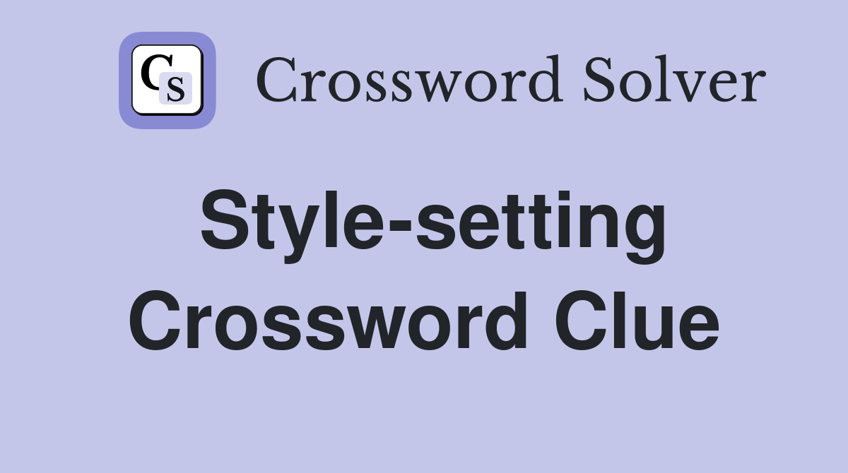 Style-setting Crossword Clue