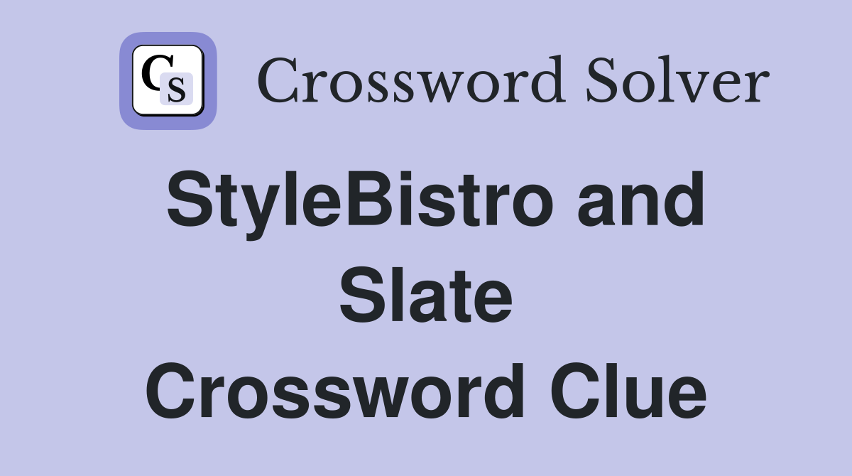 StyleBistro and Slate Crossword Clue
