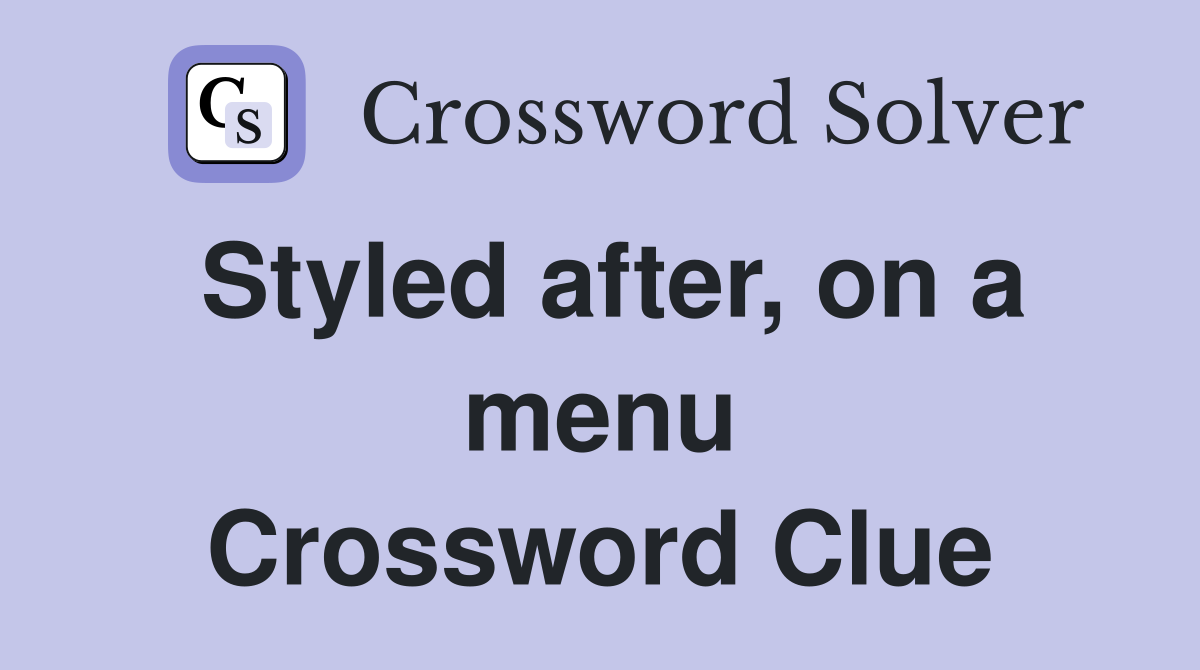 Styled after, on a menu Crossword Clue