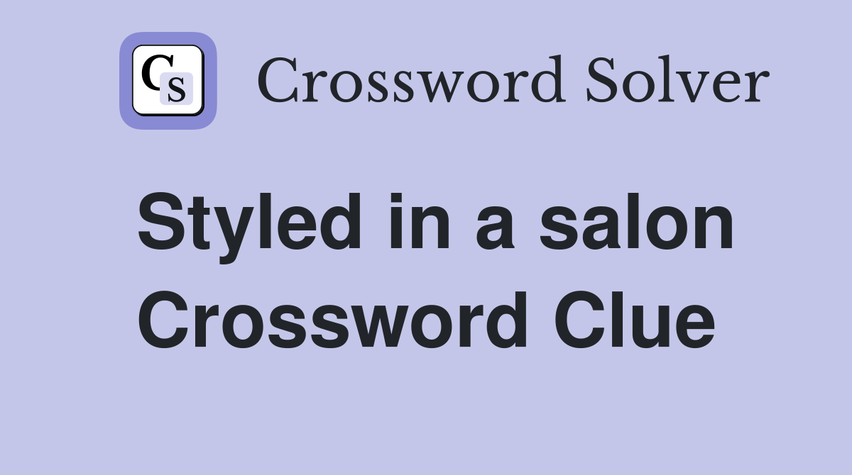 Styled in a salon Crossword Clue