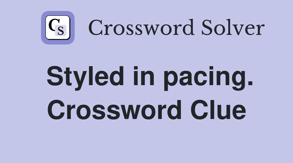 Styled in pacing. Crossword Clue