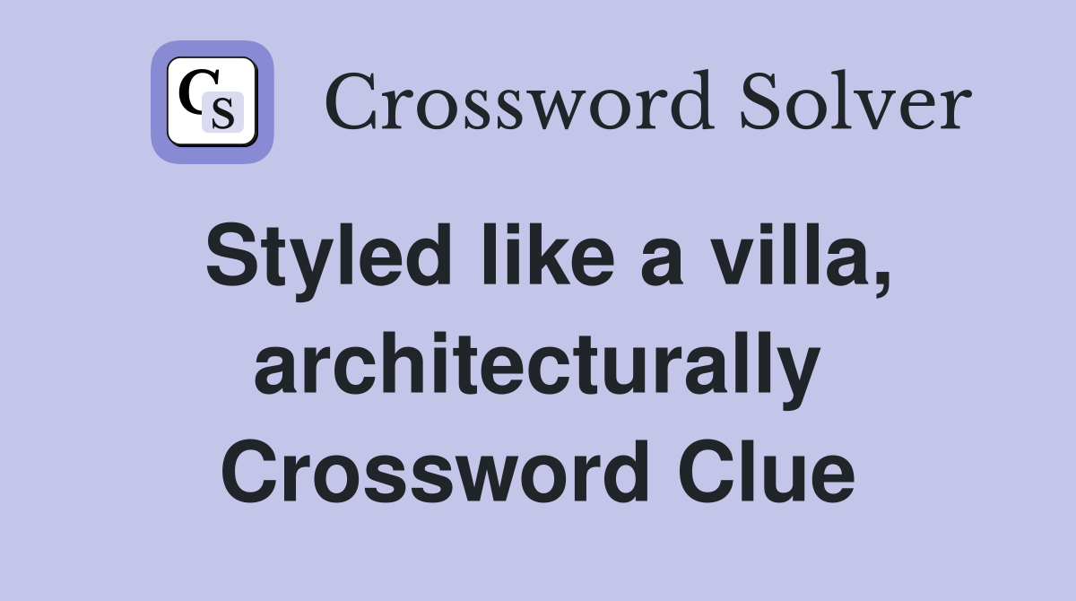 Styled like a villa, architecturally Crossword Clue