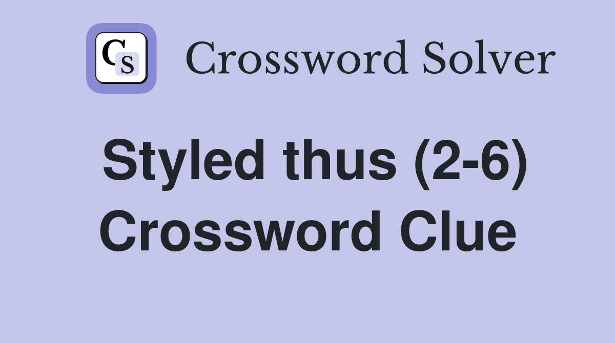 Styled thus (2-6) Crossword Clue