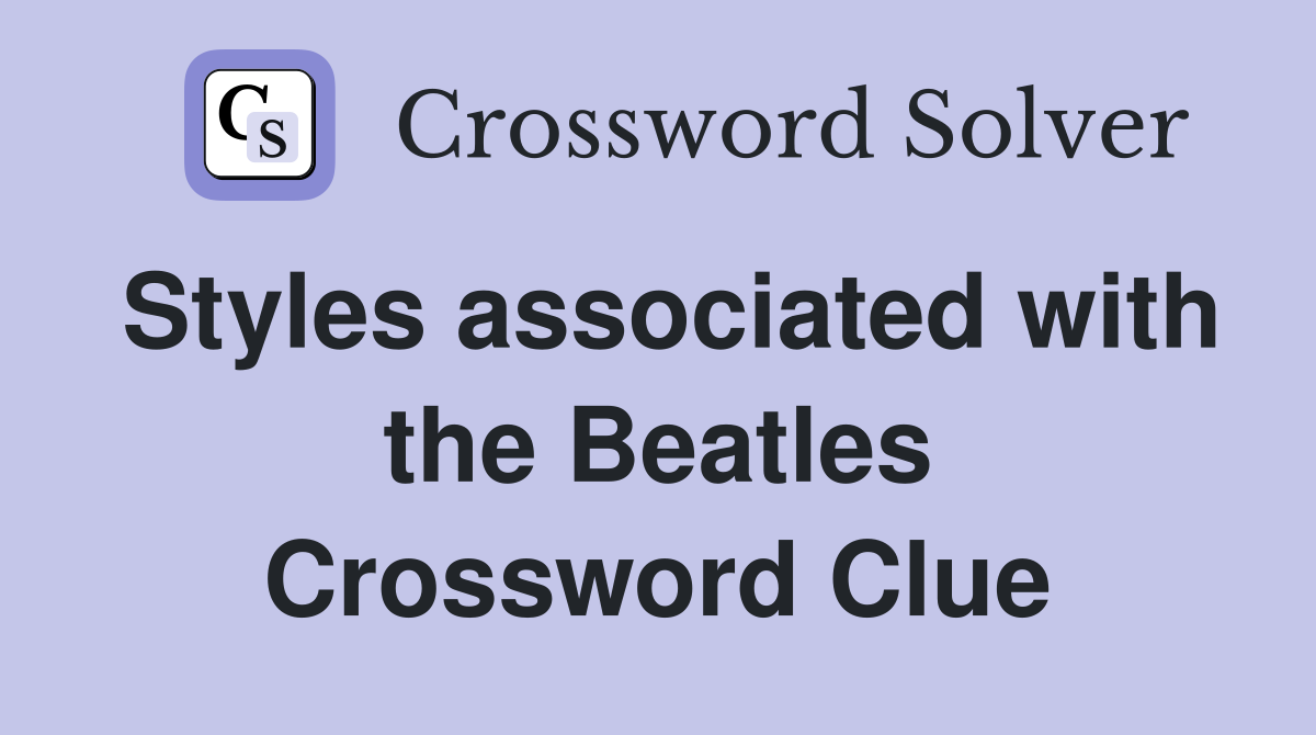 Styles associated with the Beatles Crossword Clue
