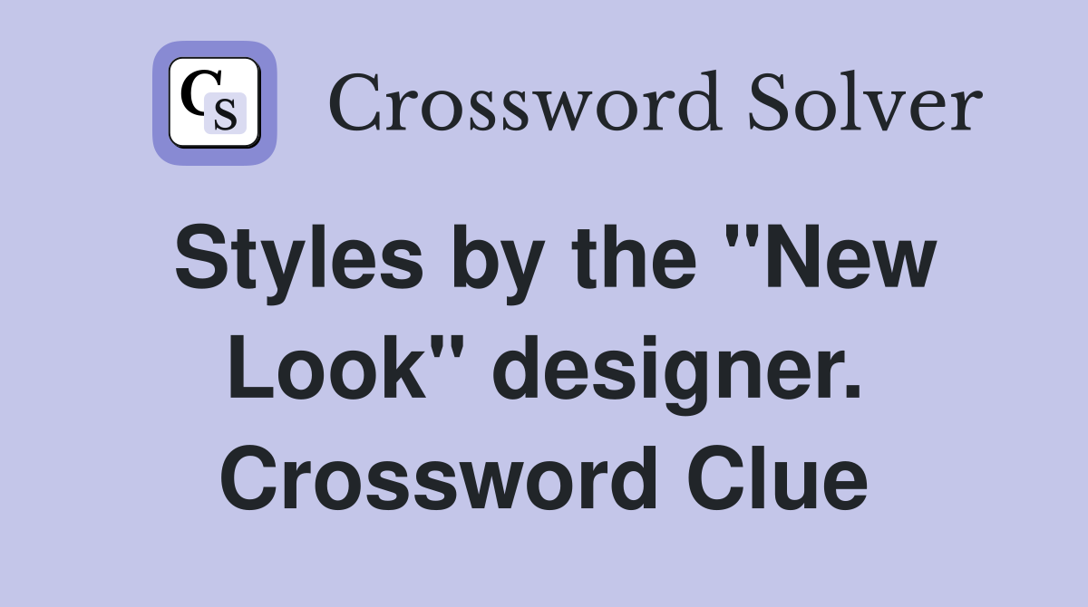 Styles by the "New Look" designer. Crossword Clue