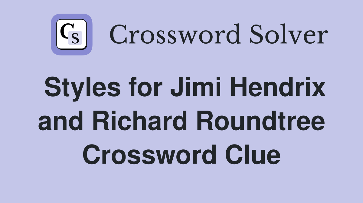 Styles for Jimi Hendrix and Richard Roundtree Crossword Clue