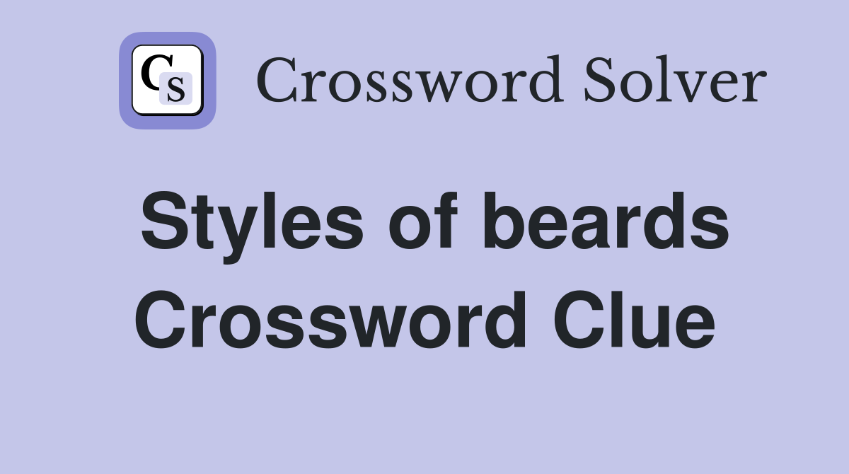 Styles of beards Crossword Clue