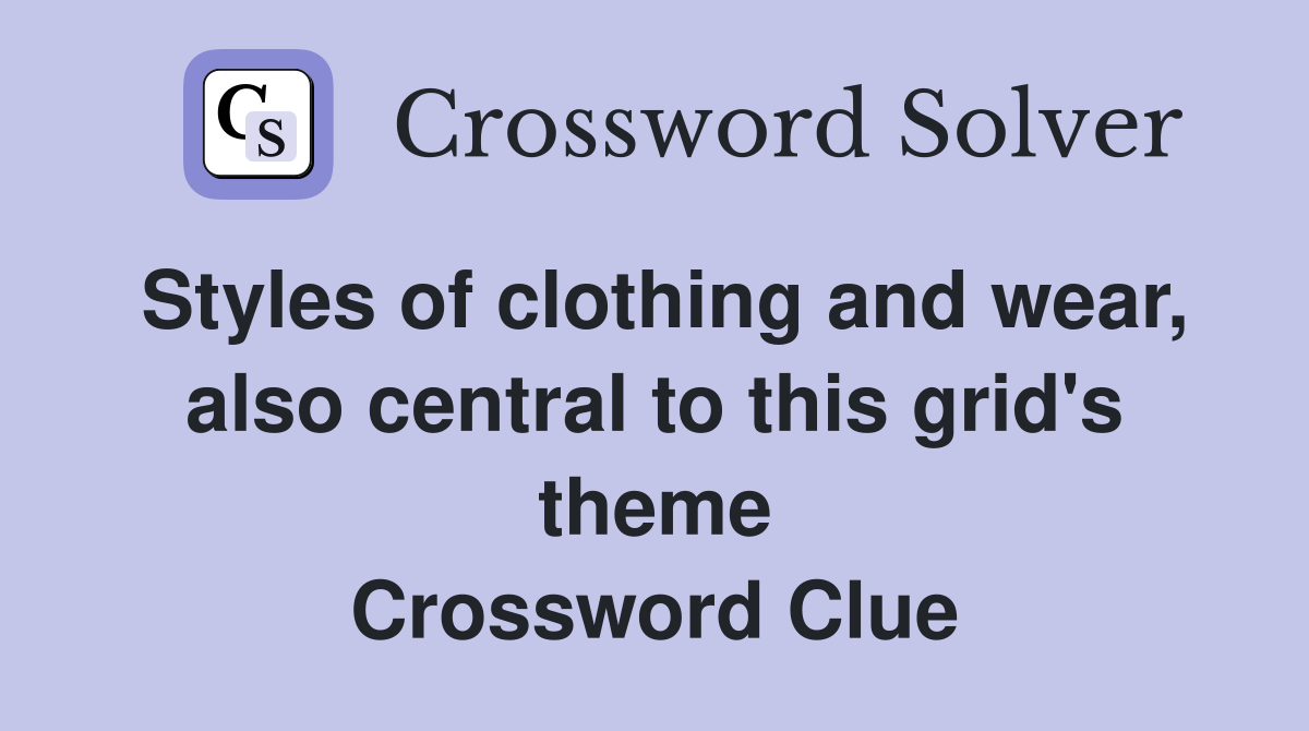 Styles of clothing and wear, also central to this grid's theme Crossword Clue