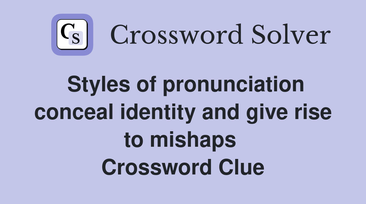 Styles of pronunciation conceal identity and give rise to mishaps  Crossword Clue
