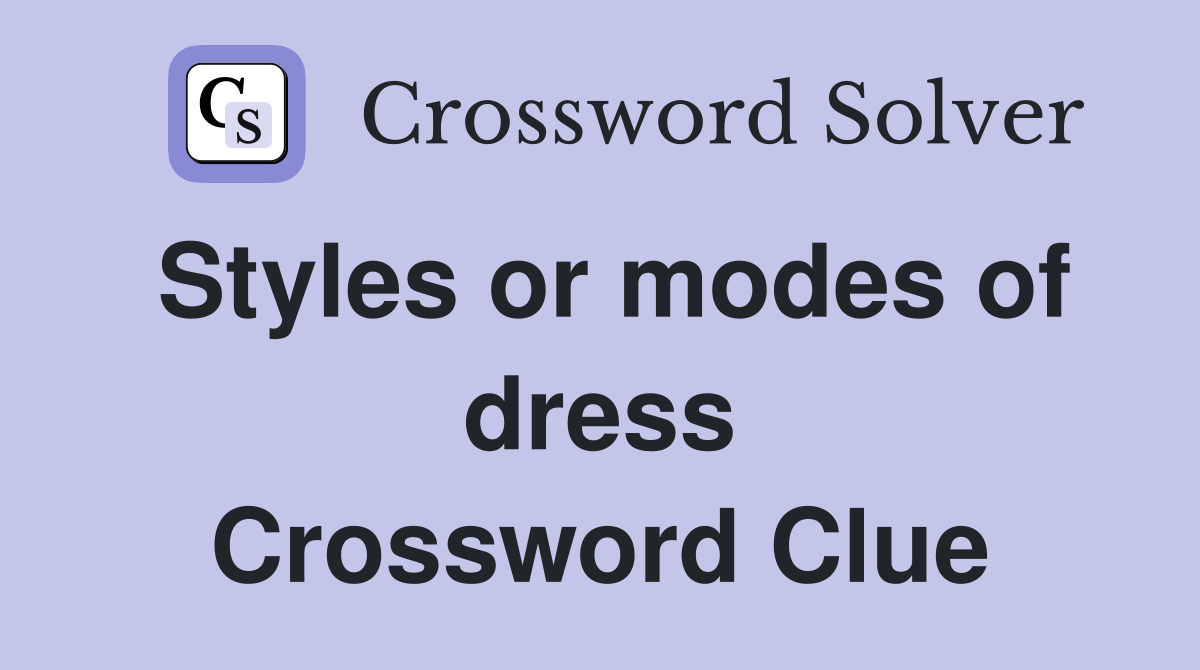 Styles or modes of dress Crossword Clue
