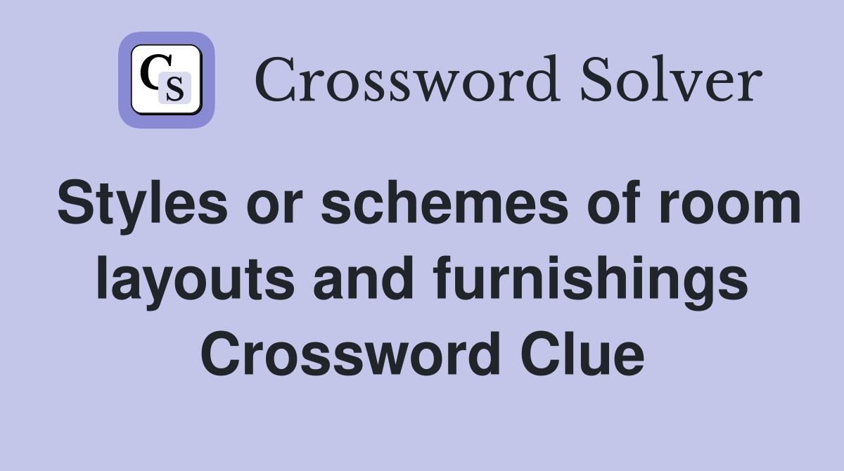 Styles or schemes of room layouts and furnishings Crossword Clue