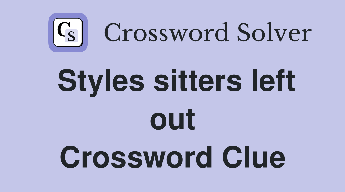 Styles sitters left out Crossword Clue