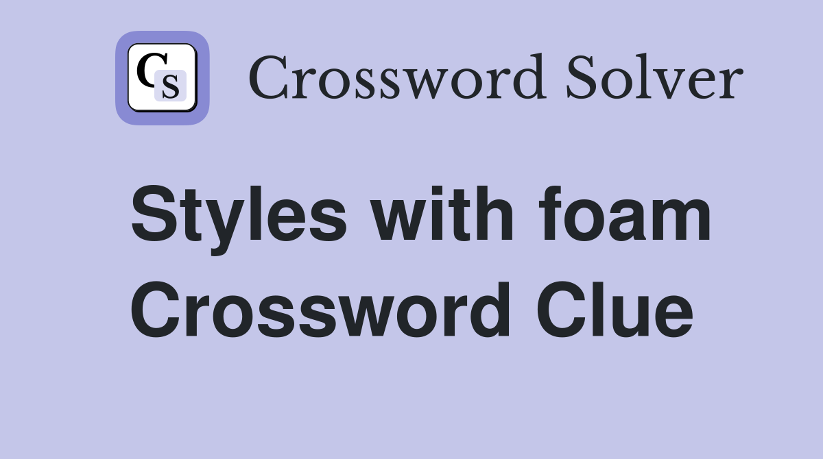 Styles with foam Crossword Clue