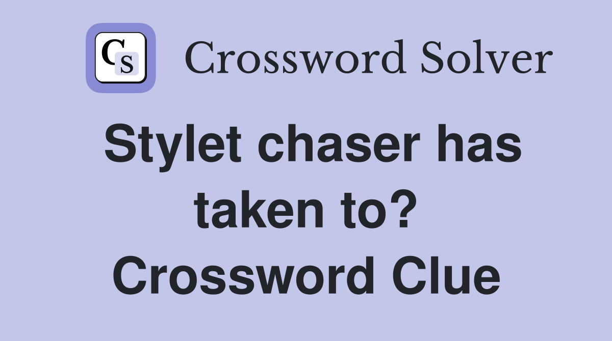 Stylet chaser has taken to? Crossword Clue